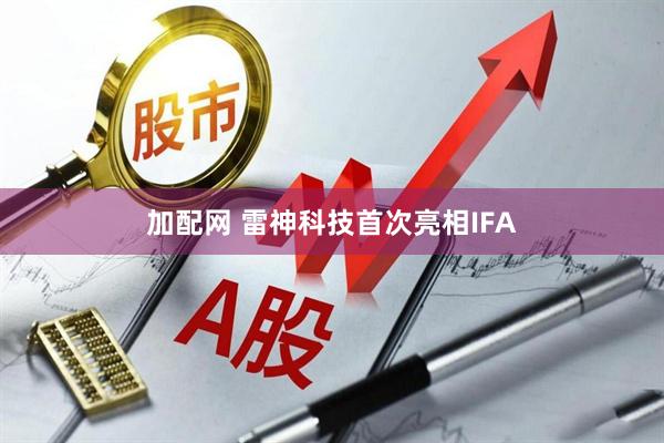 加配网 雷神科技首次亮相IFA